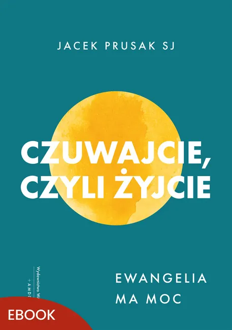 Czuwajcie, czyli żyjcie. Ewangelia ma moc 9788327744517