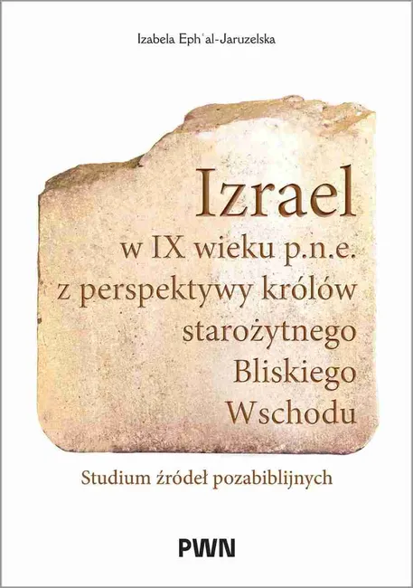 Izrael w IX wieku p.n.e. z perspektywy królów starożytnego Bliskiego Wschodu 9788301253240