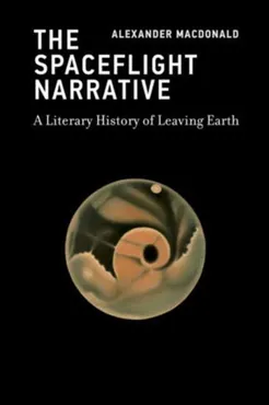 The Spaceflight Narrative: A Literary History of Leaving Earth 9780262056830
